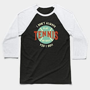 Funny Tennis Saying I Don't Always Play Tennis Baseball T-Shirt